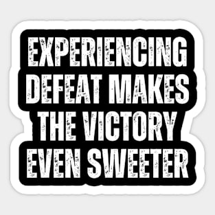 Inspirational and Motivational Quotes for Success - Experiencing Defeat Makes the Victory Even Sweeter Sticker